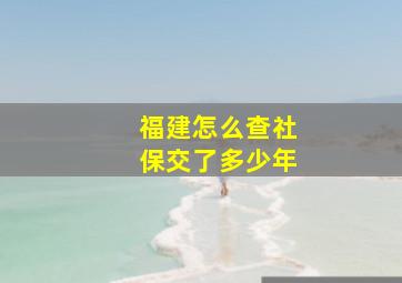 福建怎么查社保交了多少年