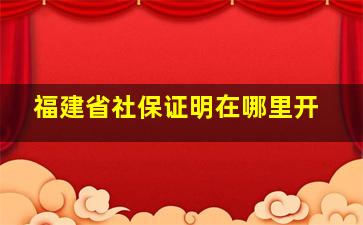 福建省社保证明在哪里开