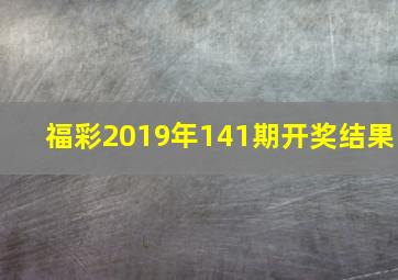 福彩2019年141期开奖结果