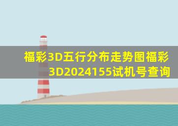 福彩3D五行分布走势图福彩3D2024155试机号查询