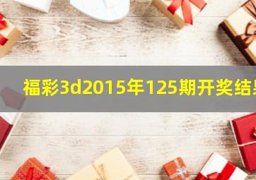 福彩3d2015年125期开奖结果