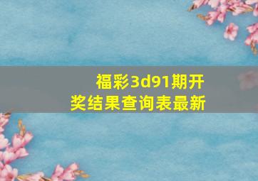 福彩3d91期开奖结果查询表最新