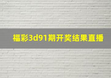 福彩3d91期开奖结果直播