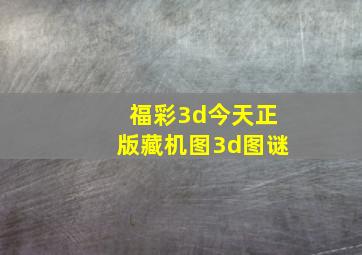 福彩3d今天正版藏机图3d图谜