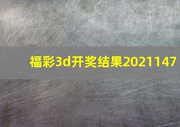 福彩3d开奖结果2021147