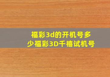 福彩3d的开机号多少福彩3D千禧试机号