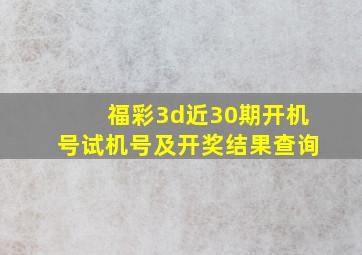 福彩3d近30期开机号试机号及开奖结果查询