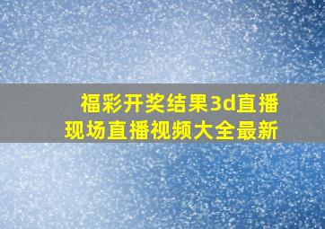 福彩开奖结果3d直播现场直播视频大全最新