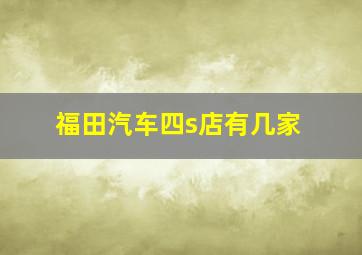 福田汽车四s店有几家