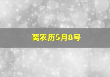 离农历5月8号