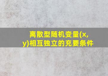 离散型随机变量(x,y)相互独立的充要条件