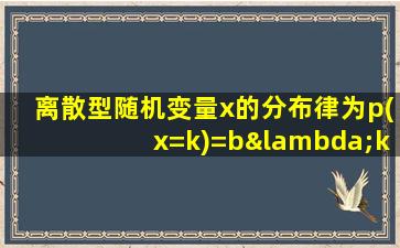 离散型随机变量x的分布律为p(x=k)=bλk