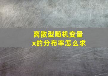 离散型随机变量x的分布率怎么求