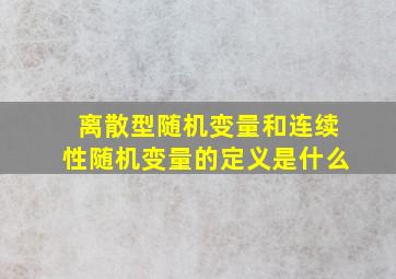 离散型随机变量和连续性随机变量的定义是什么