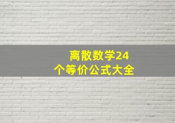 离散数学24个等价公式大全