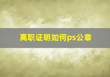 离职证明如何ps公章