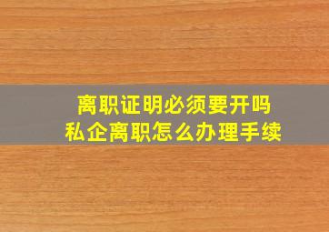 离职证明必须要开吗私企离职怎么办理手续