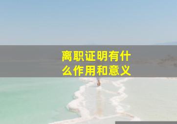 离职证明有什么作用和意义