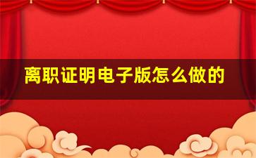 离职证明电子版怎么做的