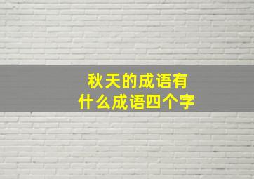 秋天的成语有什么成语四个字