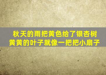 秋天的雨把黄色给了银杏树黄黄的叶子就像一把把小扇子