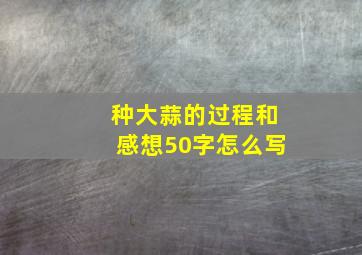 种大蒜的过程和感想50字怎么写