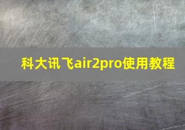 科大讯飞air2pro使用教程