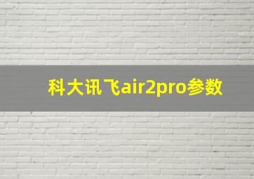 科大讯飞air2pro参数