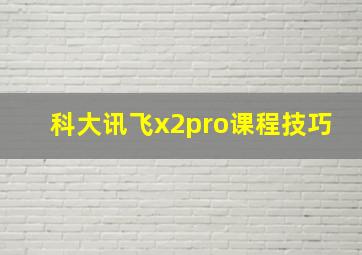 科大讯飞x2pro课程技巧