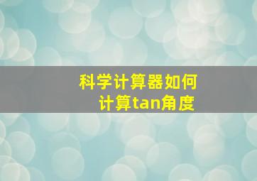 科学计算器如何计算tan角度