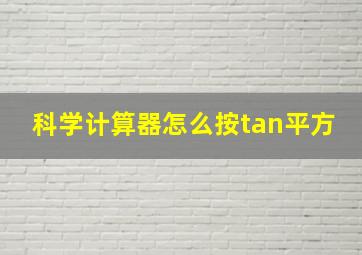 科学计算器怎么按tan平方