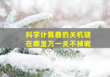 科学计算器的关机键在哪里万一关不掉呢