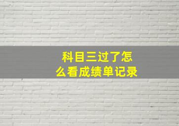 科目三过了怎么看成绩单记录