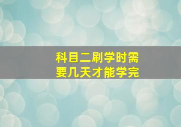 科目二刷学时需要几天才能学完