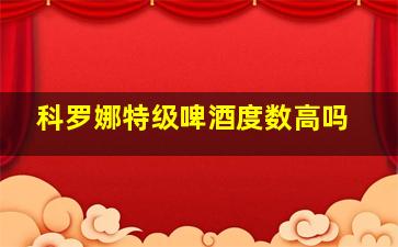 科罗娜特级啤酒度数高吗