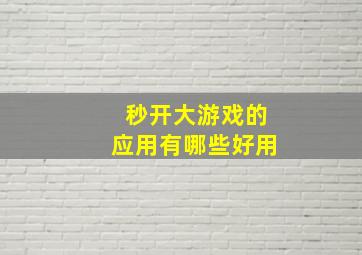 秒开大游戏的应用有哪些好用