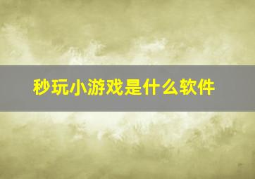 秒玩小游戏是什么软件