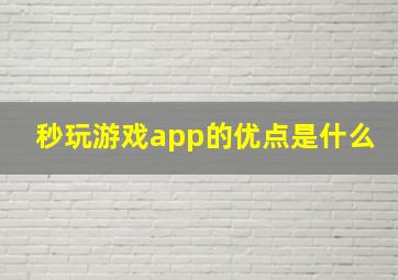 秒玩游戏app的优点是什么