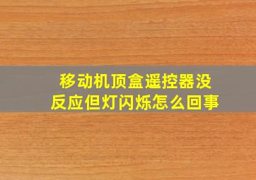 移动机顶盒遥控器没反应但灯闪烁怎么回事