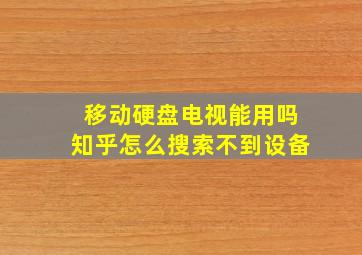 移动硬盘电视能用吗知乎怎么搜索不到设备