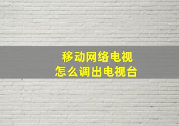 移动网络电视怎么调出电视台