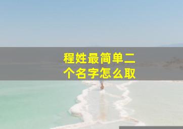 程姓最简单二个名字怎么取