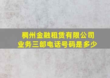 稠州金融租赁有限公司业务三部电话号码是多少