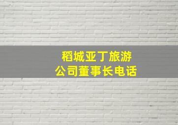 稻城亚丁旅游公司董事长电话