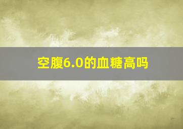 空腹6.0的血糖高吗