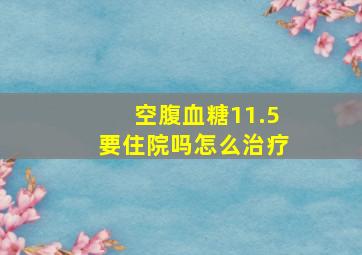 空腹血糖11.5要住院吗怎么治疗