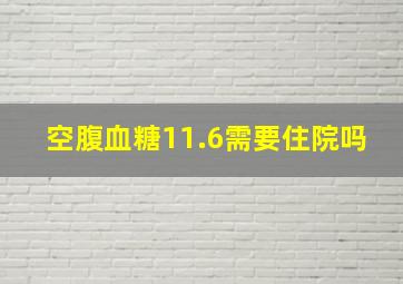 空腹血糖11.6需要住院吗