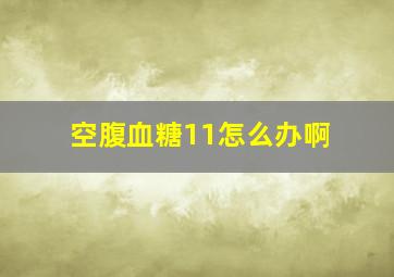 空腹血糖11怎么办啊