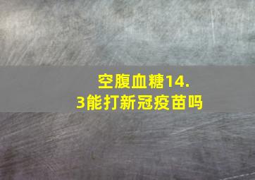 空腹血糖14.3能打新冠疫苗吗