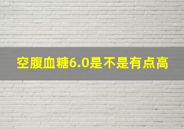 空腹血糖6.0是不是有点高